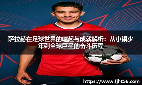 萨拉赫在足球世界的崛起与成就解析:从小镇少年到全球巨星的奋斗历程