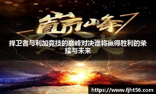 捍卫者与利加竞技的巅峰对决谁将赢得胜利的荣耀与未来