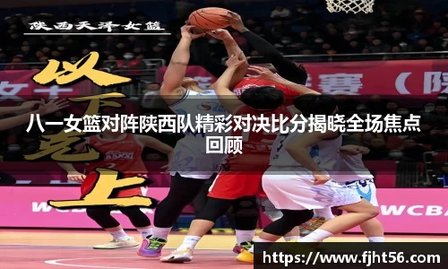 八一女篮对阵陕西队精彩对决比分揭晓全场焦点回顾