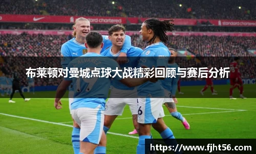布莱顿对曼城点球大战精彩回顾与赛后分析