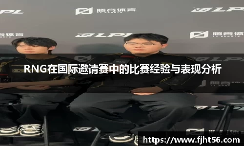 RNG在国际邀请赛中的比赛经验与表现分析