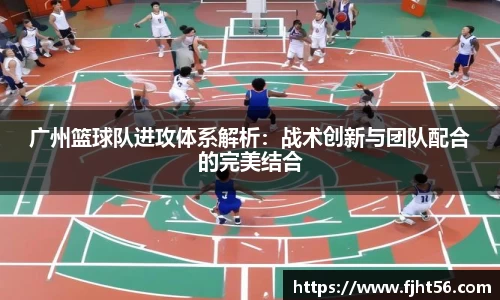 广州篮球队进攻体系解析：战术创新与团队配合的完美结合